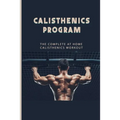 Calisthenics Program: The Complete At Home Calisthenics Workout: Beginner Calisthenics Workout