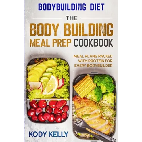 Bodybuilding Diet: THE BODY BUILDING MEAL PREP COOKBOOK: Meal Plans Packed With Protein For Every Bodybuilder