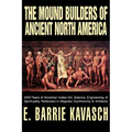 The Mound Builders of Ancient North America: 4000 Years of American Indian Art, Science, Engineering, & Spirituality Reflected in Majestic Earthworks