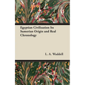 Egyptian Civilization Its Sumerian Origin and Real Chronology