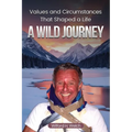 Values & Circumstances That Shaped A Life: A Wild Journey