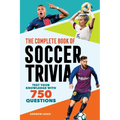 The Complete Book of Soccer Trivia: Test Your Knowledge with 750 Questions
