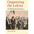 Organizing the Lakota: The Political Economy of the New Deal on the Pine Ridge and Rosebud Reservations
