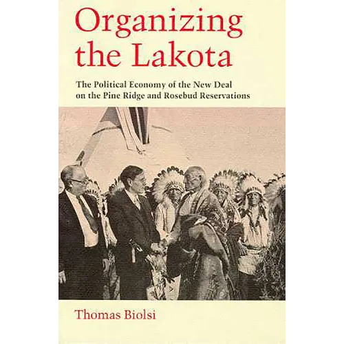 Organizing the Lakota: The Political Economy of the New Deal on the Pine Ridge and Rosebud Reservations