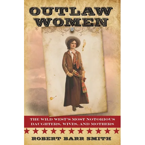 Outlaw Women: America's Most Notorious Daughters, Wives, and Mothers