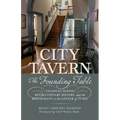 City Tavern: The Founding Table--Colonial Dining, Revolutionary History, and the Restaurant at the Center of It All