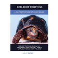 Red-Foot Tortoise: A Red-Foot Tortoise Pet Owner's Guide