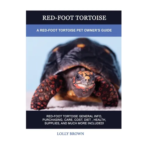 Red-Foot Tortoise: A Red-Foot Tortoise Pet Owner's Guide