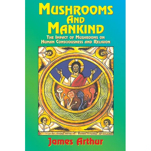 Mushrooms and Mankind: The Impact of Mushrooms on Human Consciousness and Religion