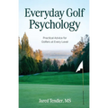 Everyday Golf Psychology: Practical Advice for Golfers at Every Level: Practical Advice for Golfers at Every Level