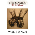 The Willie Lynch Letter and the Making of a Slave