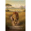 God Will Carry You Through: A Testimony of God's Amazing Grace Amid Addiction and Depression