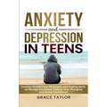 Anxiety and Depression in Teens: Develop Mindfulness Strategies & Coping Skills to Manage Emotions, Control Your Thoughts & Boost Confidence