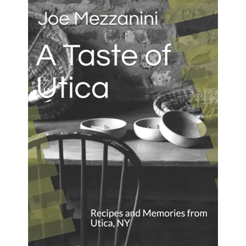 A Taste of Utica: Recipes and Memories from Utica, NY