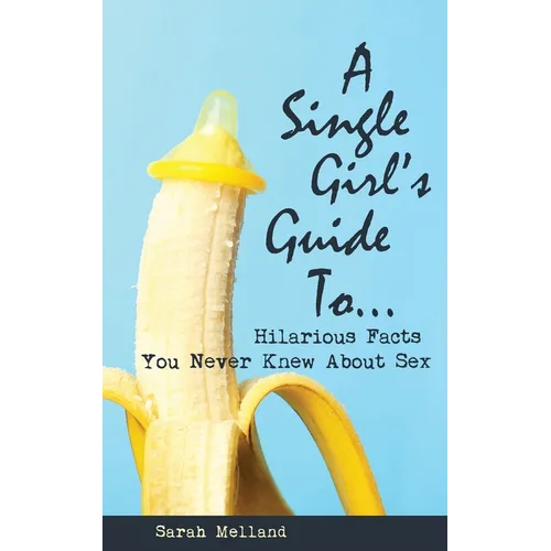 A Single Girl's Guide to...Hilarious Facts You Never Knew About Sex