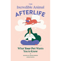 The Incredible Animal Afterlife: What Your Pet Wants You to Know