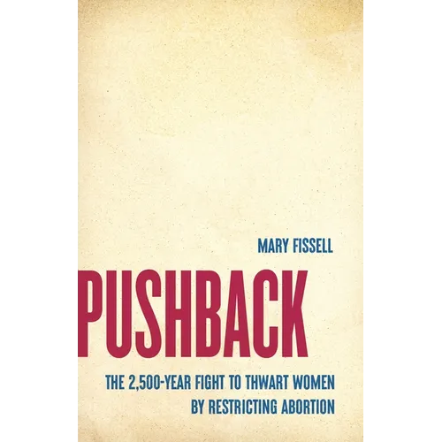 Pushback: The 2,500-Year Fight to Thwart Women by Restricting Abortion