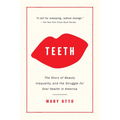 Teeth: The Story of Beauty, Inequality, and the Struggle for Oral Health in America