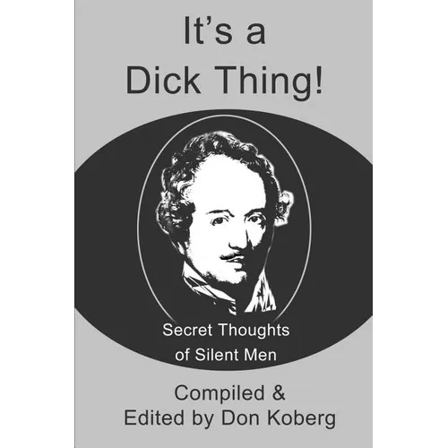 It's a Dick Thing!: Secret Thoughts of Silent Men