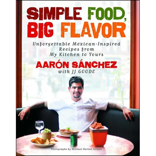 Simple Food, Big Flavor: Unforgettable Mexican-Inspired Recipes from My Kitchen to Yours