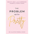 The Problem with Pretty: Beauty, Bias and the Surprising Science of Good Looks