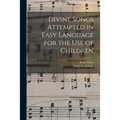 Divine Songs Attempted in Easy Language for the Use of Children