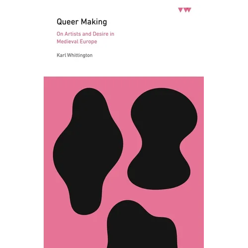 Queer Making: On Artists and Desire in Medieval Europe