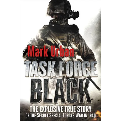 Task Force Black: The Explosive True Story of the Secret Special Forces War in Iraq