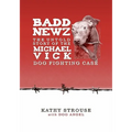 Badd Newz: The Untold Story of the Michael Vick Dog Fighting Case