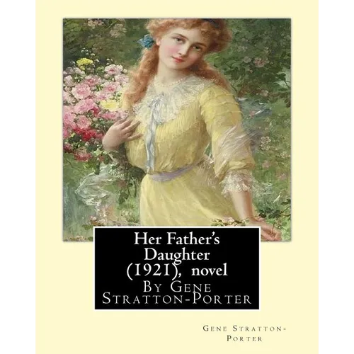 Her Father's Daughter (1921), By Gene Stratton-Porter A NOVEL