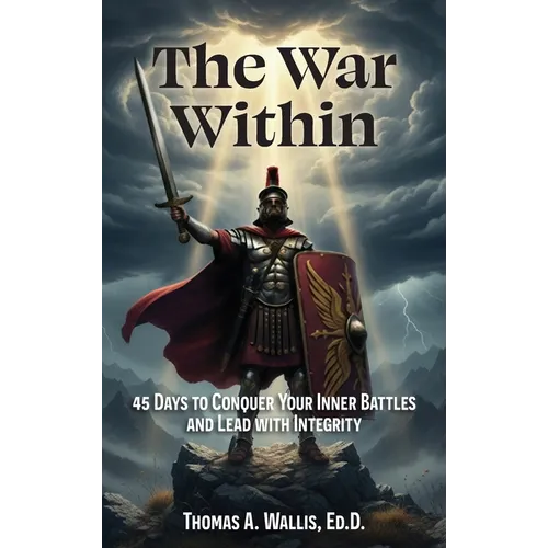 The War Within: 45 Days to Conquer Your Inner Battles and Lead with Integrity