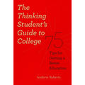 The Thinking Student's Guide to College: 75 Tips for Getting a Better Education