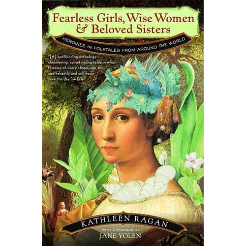 Fearless Girls, Wise Women, and Beloved Sisters: Heroines in Folktales from Around the World