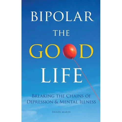 Bipolar the Good Life: Breaking the Chains of Depression & Mental Illness