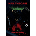 Nail the Case: Investigating the True Crime Stories of Murder, Deception of an Unsuspected Criminal