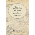 How to Practise on the Piano - Reflections and Suggestions