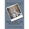 Where Are My Children?: The True Story of a Mother Who Risked Her Life to Rescue Her Kidnapped Children