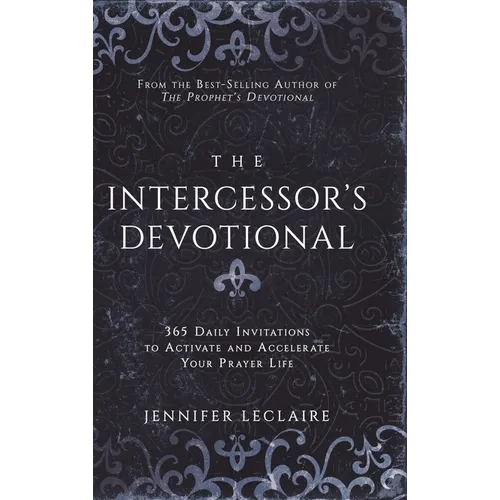 The Intercessor's Devotional: 365 Daily Invitations to Activate and Accelerate Your Prayer Life