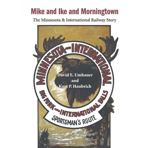 Mike and Ike and Morningtown: The Minnesota & International Railway Story