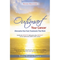 Outsmart Your Cancer: Alternative Non-Toxic Treatments That Work (Third Edition)