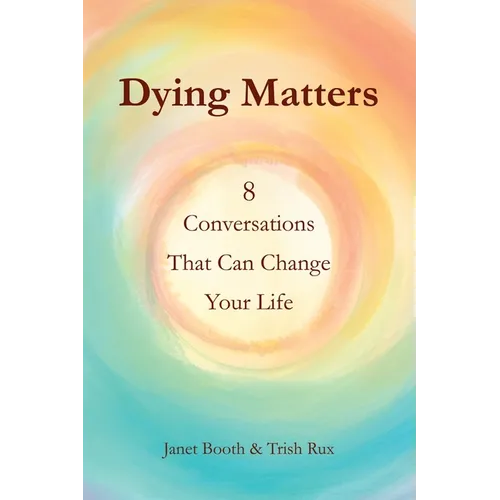 Dying Matters: 8 Conversations That Can Change Your Life